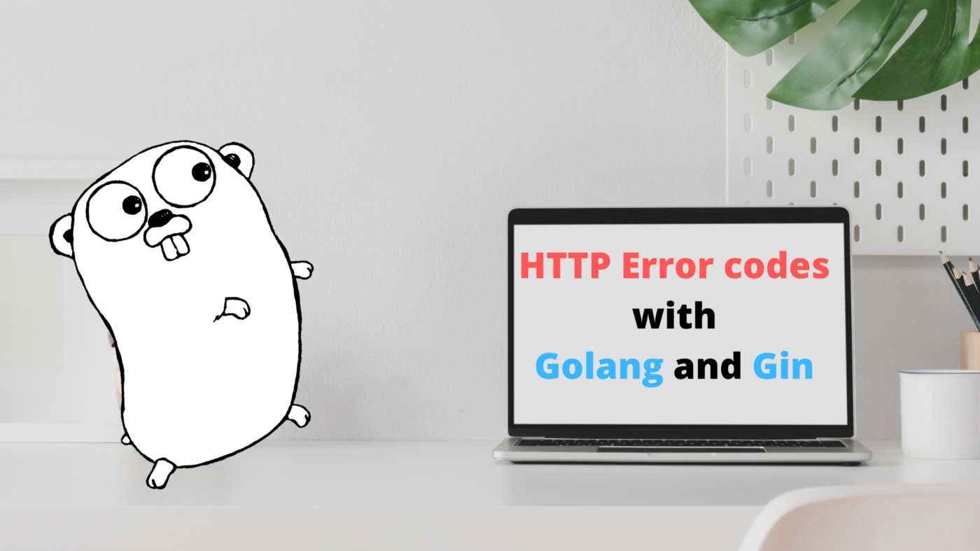 A Simple way to Send HTTP Error Codes With Golang and Gin Gonic